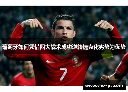 葡萄牙如何凭借四大战术成功逆转捷克化劣势为优势