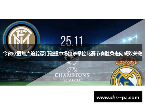 今夜欧冠焦点追踪豪门碰撞中场绞杀掌控比赛节奏胜负走向成败关键 今夜欧冠焦点追踪豪门碰撞中场绞杀掌控比赛节奏胜负走向成败关键