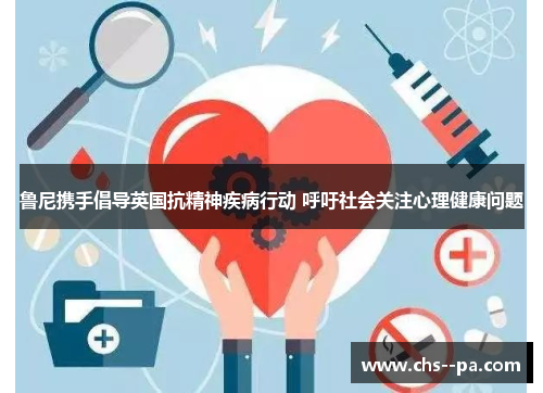 鲁尼携手倡导英国抗精神疾病行动 呼吁社会关注心理健康问题