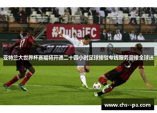 亚特兰大世界杯赛期将开通二十四小时足球接驳专线服务迎接全球迷