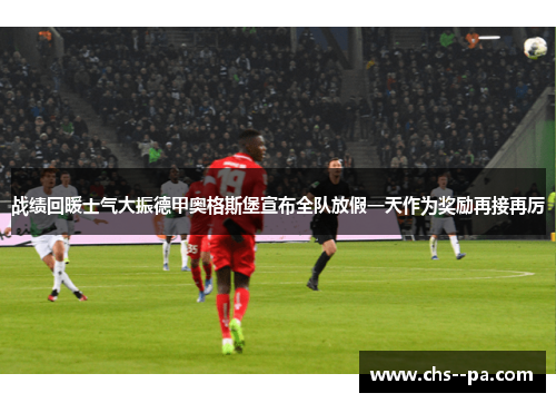 战绩回暖士气大振德甲奥格斯堡宣布全队放假一天作为奖励再接再厉 战绩回暖士气大振德甲奥格斯堡宣布全队放假一天作为奖励再接再厉