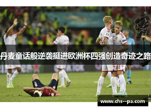 丹麦童话般逆袭挺进欧洲杯四强创造奇迹之路 丹麦童话般逆袭挺进欧洲杯四强创造奇迹之路