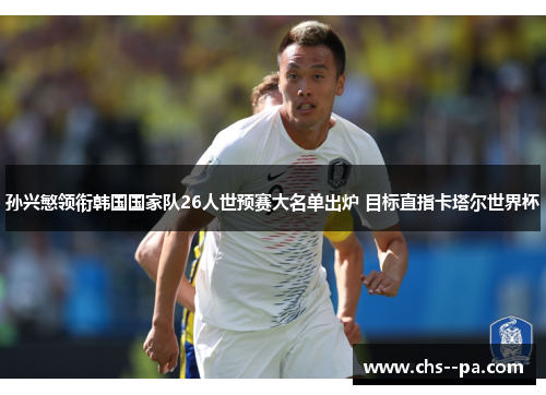孙兴慜领衔韩国国家队26人世预赛大名单出炉 目标直指卡塔尔世界杯