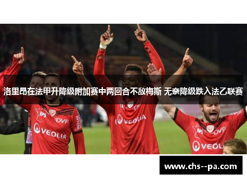 洛里昂在法甲升降级附加赛中两回合不敌梅斯 无奈降级跌入法乙联赛