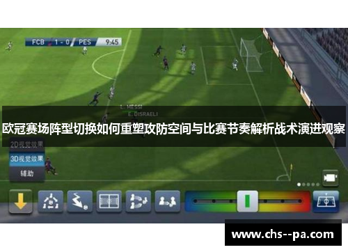 欧冠赛场阵型切换如何重塑攻防空间与比赛节奏解析战术演进观察 欧冠赛场阵型切换如何重塑攻防空间与比赛节奏解析战术演进观察