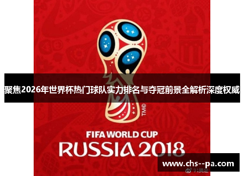 聚焦2026年世界杯热门球队实力排名与夺冠前景全解析深度权威