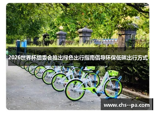 2026世界杯组委会推出绿色出行指南倡导环保低碳出行方式