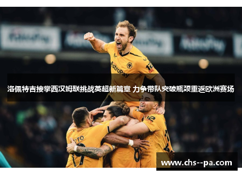 洛佩特吉接掌西汉姆联挑战英超新篇章 力争带队突破瓶颈重返欧洲赛场